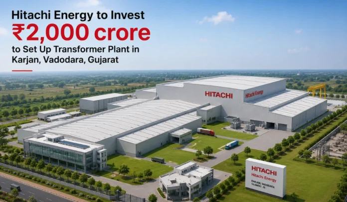 Hitachi Energy to Invest ₹2,000 crore to Set Up Transformer Plant in Karjan, Vadodara, Gujarat